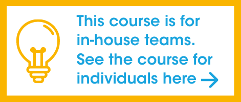 This course is for in-house teams. Follow link to see the course for individuals.